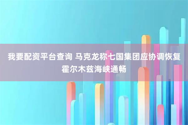 我要配资平台查询 马克龙称七国集团应协调恢复霍尔木兹海峡通畅